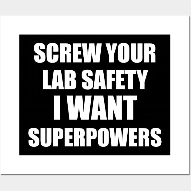 SCREW YOUR LAB SAFETY I WANT SUPERPOWERS Wall Art by Jhonson30